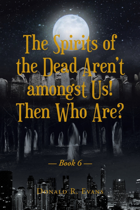 The Spirits of the Dead Aren’t amongst Us! Then Who Are?