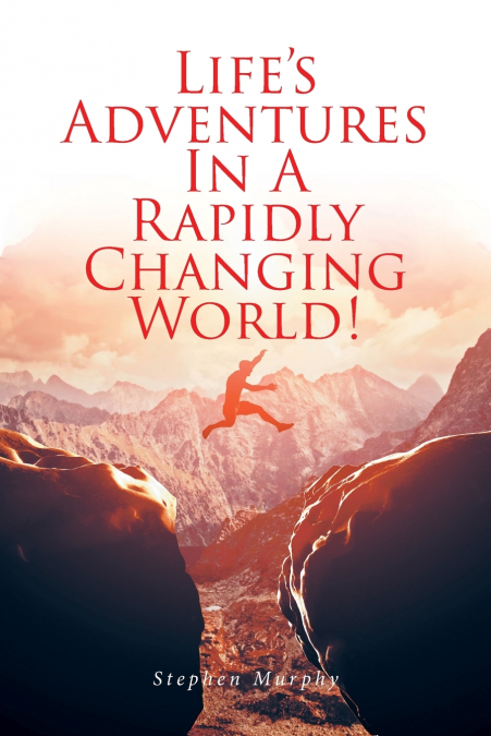 Life’s Adventures In A Rapidly Changing World!