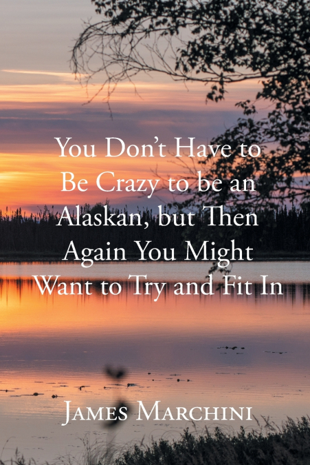 You Don’t Have to Be Crazy to be an Alaskan, but Then Again You Might Want to Try and Fit In