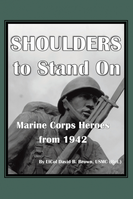 Shoulders to Stand On Marine Corps Heroes from 1942