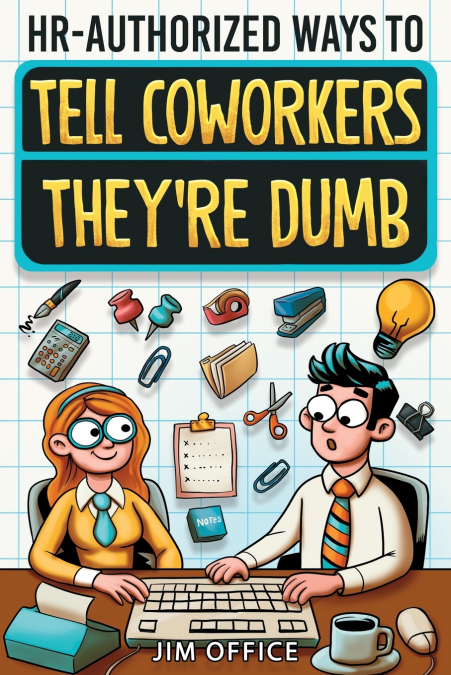 HR-Authorized Ways to Tell Coworkers They’re Dumb