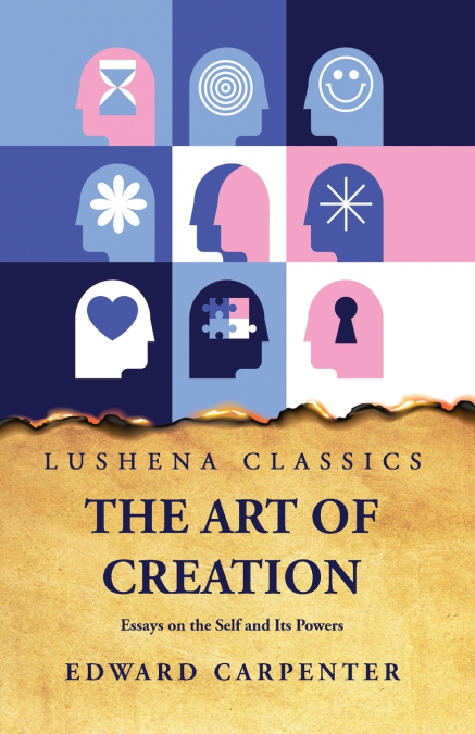 The Art of Creation Essays on the Self and Its Powers by Edward Carpenter