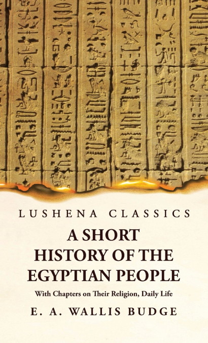 A Short History of the Egyptian People With Chapters on Their Religion, Daily Life