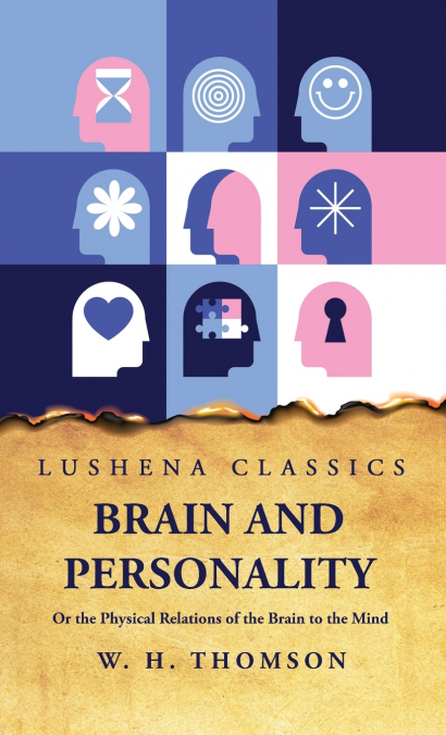 Brain and Personality Or the Physical Relations of the Brain to the Mind