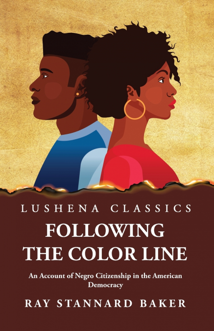 Following the Color Line An Account of Negro Citizenship in the American Democracy