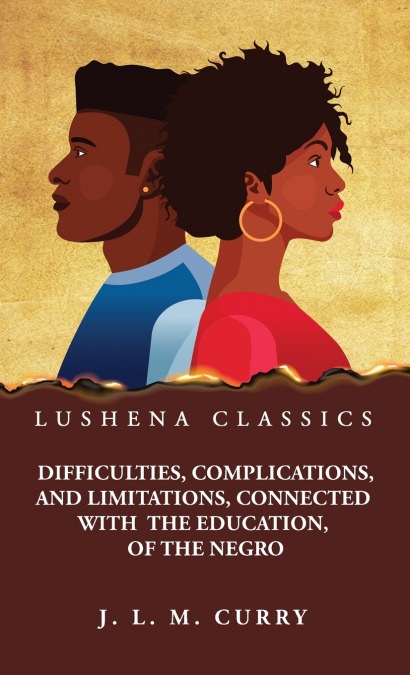 Difficulties, Complications, and Limitations, Connected With the Education, of the Negro