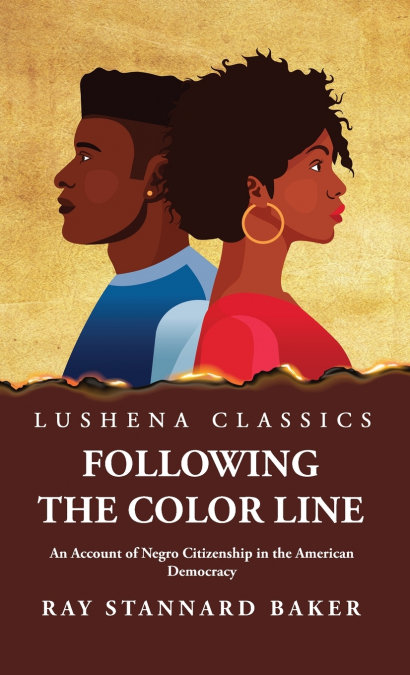 Following the Color Line An Account of Negro Citizenship in the American Democracy