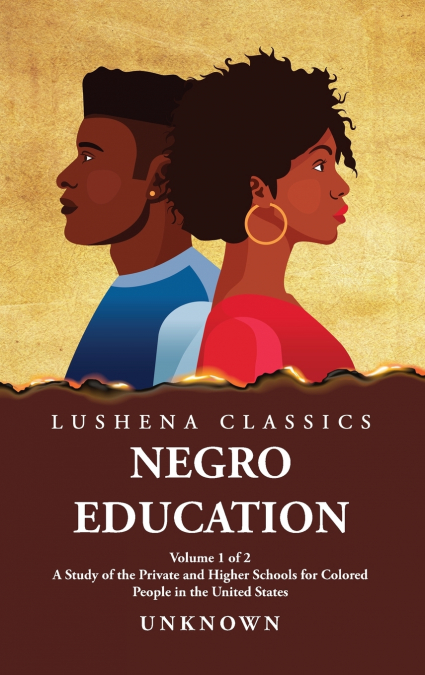 Negro Education A Study of the Private and Higher Schools for Colored People in the United States Volume 1 of 2
