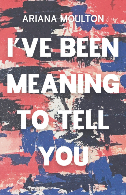 I’ve Been Meaning to Tell You