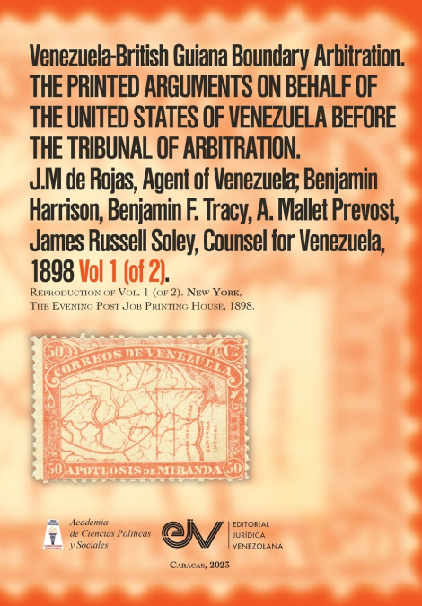 Venezuela-British Guiana Boundary Arbitration. THE PRINTED ARGUMENTS ON BEHALF OF THE UNITED STATES OF VENEZUELA BEFORE THE TRIBUNAL OF ARBITRATION. 1898, Vol 1 (of 2)