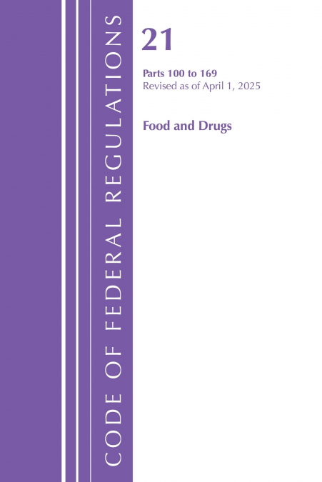Code of Federal Regulations, Title 21 Food Drugs 100 - 169, Revised as of April 1, 2025
