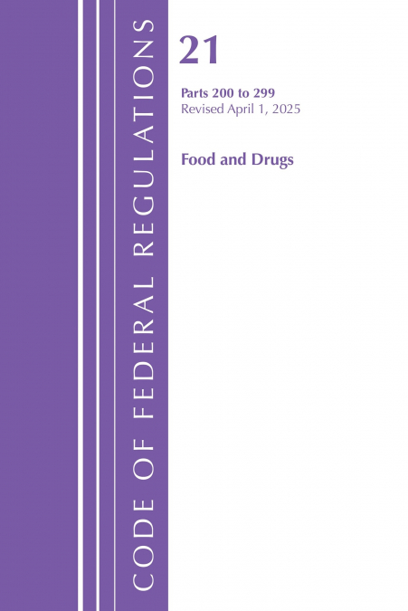 Code of Federal Regulations, Title 21 Food Drugs 200 - 299, Revised as of April 1, 2025