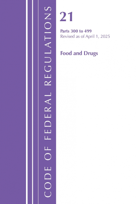 Code of Federal Regulations, Title 21 Food Drugs 300 - 499, Revised as of April 1, 2025
