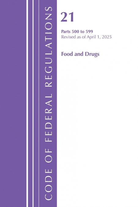 Code of Federal Regulations, Title 21 Food Drugs 500 - 599, Revised as of April 1, 2025