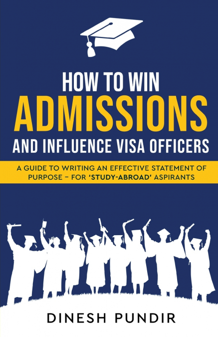 How to Win Admissions and Influence Visa officers - A Guide to Writing an Effective Statement of Purpose - For ’Study-Abroad’ Aspirants