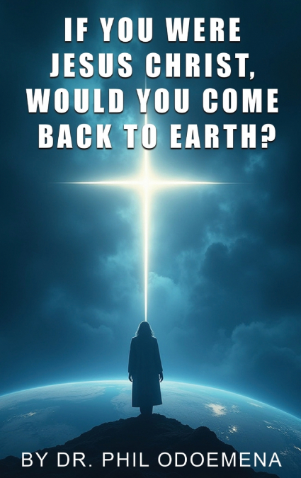 If You Were Jesus Christ, Would You Come Back to Earth?