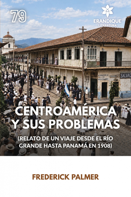 Centroamérica y sus problemas (Relato de un viaje desde el Río Grande hasta Panamá en 1908)