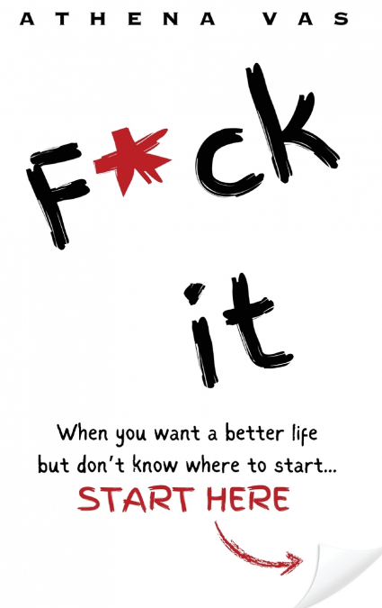 F*ck it. When you want a better life but don’t know where to start, start here.