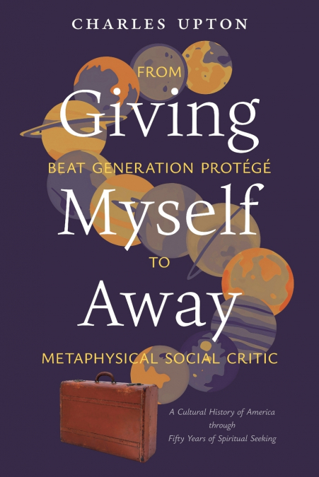 Giving Myself Away,  From Beat Generation Protégé To Metaphysical Social Critic