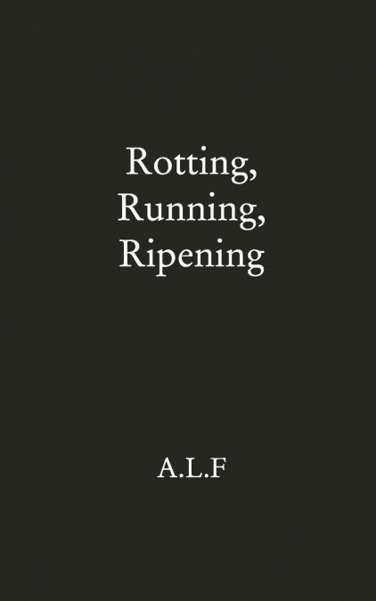 Rotting, Running, Ripening