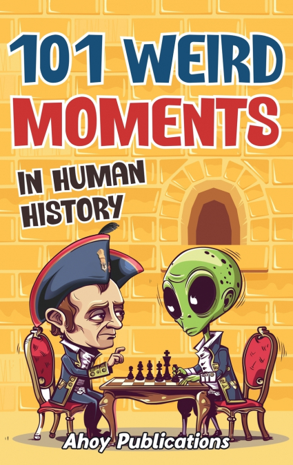 101 Weird Moments in Human History