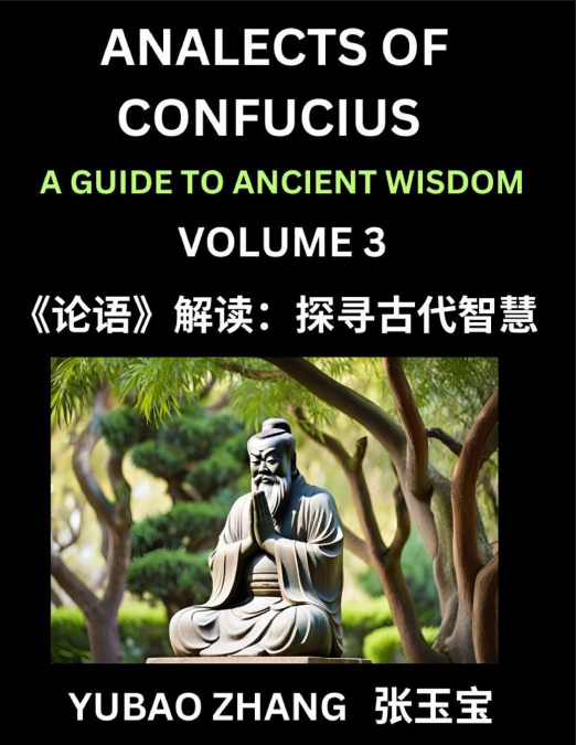 Analects of Confucius (Part 3)- A Guide to Ancient Wisdom, Learn Chinese Language and Culture with Quotes and Sayings from Lunyu, Confucianism Lessons of Life Propagated by China’s Master Confucius an