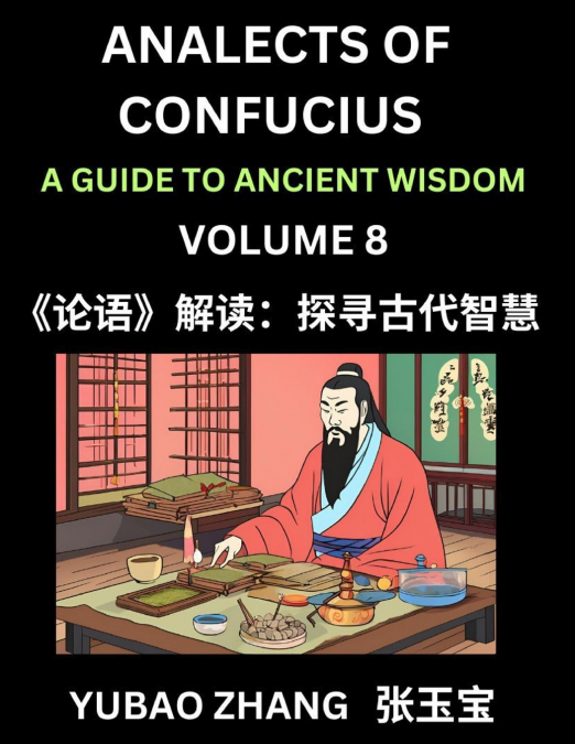 Analects of Confucius (Part 8)- A Guide to Ancient Wisdom, Learn Chinese Language and Culture with Quotes and Sayings from Lunyu, Confucianism Lessons of Life Propagated by China’s Master Confucius an