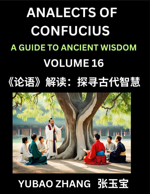 Analects of Confucius (Part 16)- A Guide to Ancient Wisdom, Learn Chinese Language and Culture with Quotes and Sayings from Lunyu, Confucianism Lessons of Life Propagated by China’s Master Confucius a