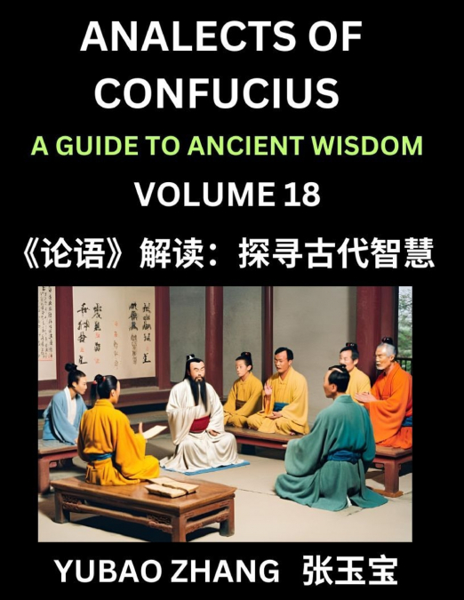 Analects of Confucius (Part 18)- A Guide to Ancient Wisdom, Learn Chinese Language and Culture with Quotes and Sayings from Lunyu, Confucianism Lessons of Life Propagated by China’s Master Confucius a