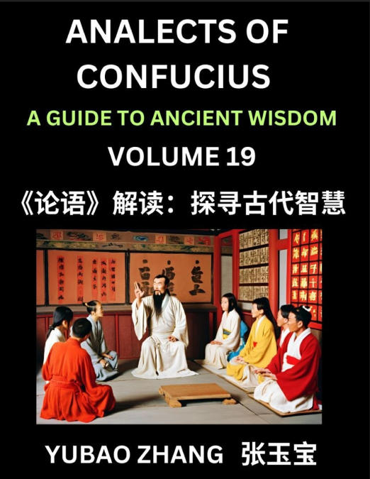 Analects of Confucius (Part 19)- A Guide to Ancient Wisdom, Learn Chinese Language and Culture with Quotes and Sayings from Lunyu, Confucianism Lessons of Life Propagated by China’s Master Confucius a