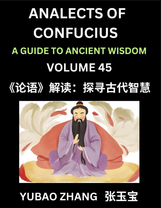 Analects of Confucius (Part 45)- A Guide to Ancient Wisdom, Learn Chinese Language and Culture with Quotes and Sayings from Lunyu, Confucianism Lessons of Life Propagated by China’s Master Confucius a