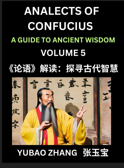 Analects of Confucius (Part 5)- A Guide to Ancient Wisdom, Learn Chinese Language and Culture with Quotes and Sayings from Lunyu, Confucianism Lessons of Life Propagated by China’s Master Confucius an