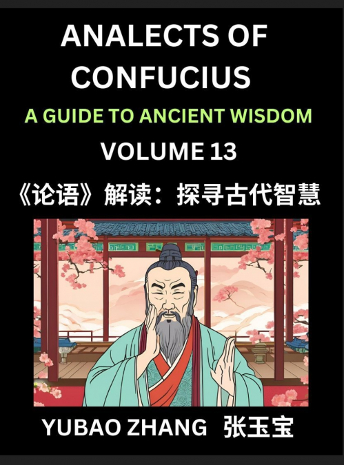 Analects of Confucius (Part 13)- A Guide to Ancient Wisdom, Learn Chinese Language and Culture with Quotes and Sayings from Lunyu, Confucianism Lessons of Life Propagated by China’s Master Confucius a
