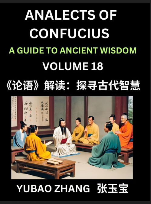 Analects of Confucius (Part 18)- A Guide to Ancient Wisdom, Learn Chinese Language and Culture with Quotes and Sayings from Lunyu, Confucianism Lessons of Life Propagated by China’s Master Confucius a