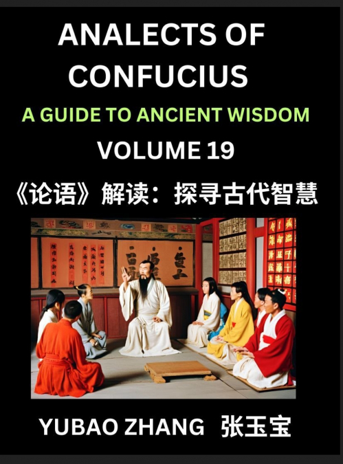 Analects of Confucius (Part 19)- A Guide to Ancient Wisdom, Learn Chinese Language and Culture with Quotes and Sayings from Lunyu, Confucianism Lessons of Life Propagated by China’s Master Confucius a