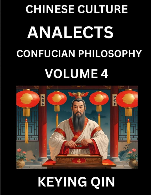 Chinese Culture and Confucian Philosophy (Volume 4)- Learn Mandarin Chinese with Analects Of Confucius Lessons, Vocabulary, Words, Stories, Phrases, Lunyu, Pinyin, English, Suitable for Kids, Young an