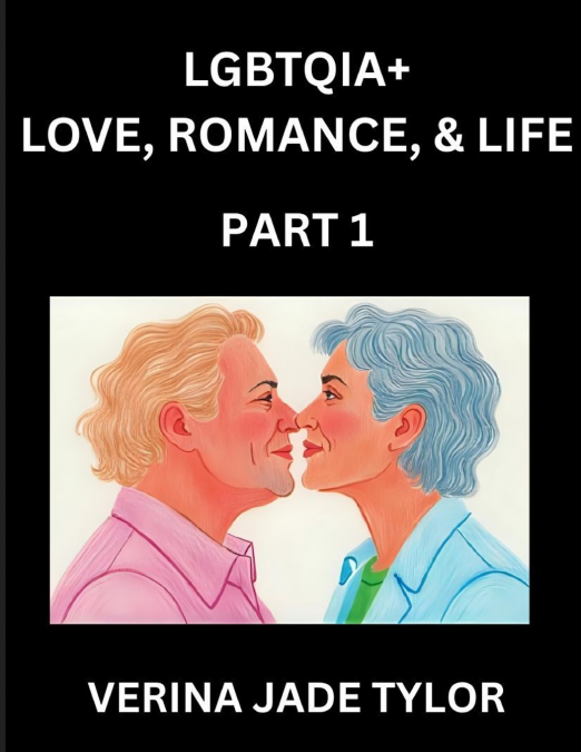 LGBTQIA+ Love, Romance, Sex, and Life (Part 1)- Queer Voices, Resilient Lives, Short Essays on Rights, Social Life, Experiences and Challenges of Being Lesbian, Gay, Queer and Non-binary, Identity, an