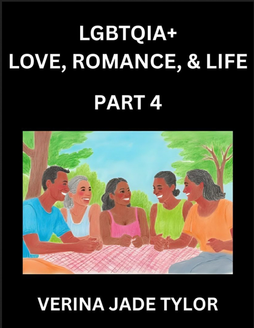 LGBTQIA+ Love, Romance, Sex, and Life (Part 4)- Queer Voices, Resilient Lives, Short Essays on Rights, Social Life, Experiences and Challenges of Being Lesbian, Gay, Queer and Non-binary, Identity, an
