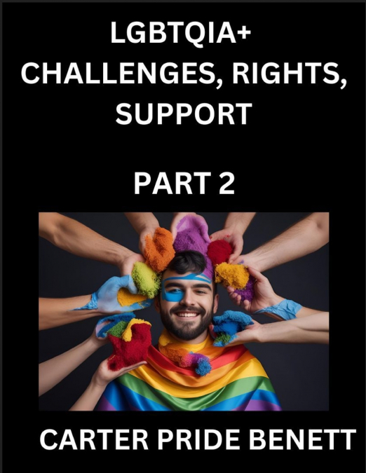LGBTQIA+ Challenges, Rights, Support (Volume 2)- The Unseen Struggles, Pride and Triumphs of the LGBTQ Community, Navigating Identity, Romance, Love, and Justice for Beyond the Binary, Queer and Rainb