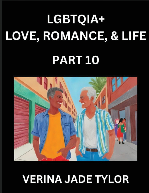 LGBTQIA+ Love, Romance, Sex, and Life (Part 10)- Queer Voices, Resilient Lives, Short Essays on Rights, Social Life, Experiences and Challenges of Being Lesbian, Gay, Queer and Non-binary, Identity, a
