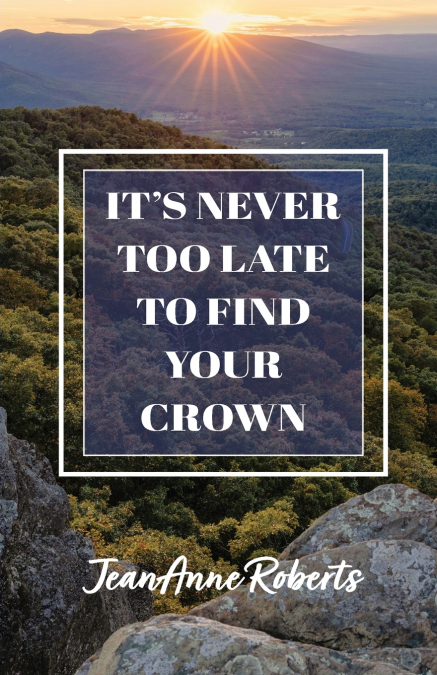 It’s Never Too Late to Find Your Crown