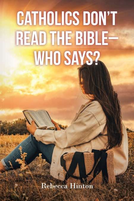 Catholics Don’t Read the Bible - Who Says?
