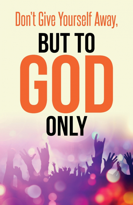 Don’t Give Yourself Away, But To God Only