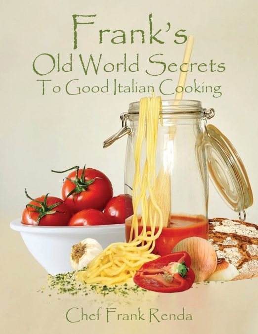 Frank’s Old World Secrets To Good Italian Cooking