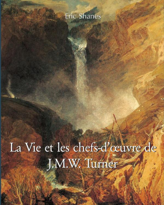 La Vie et les chefs-d’œuvre de J.M.W. Turner