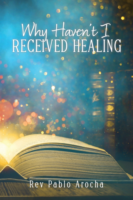 WHY HAVEN’T I RECEIVED HEALING?