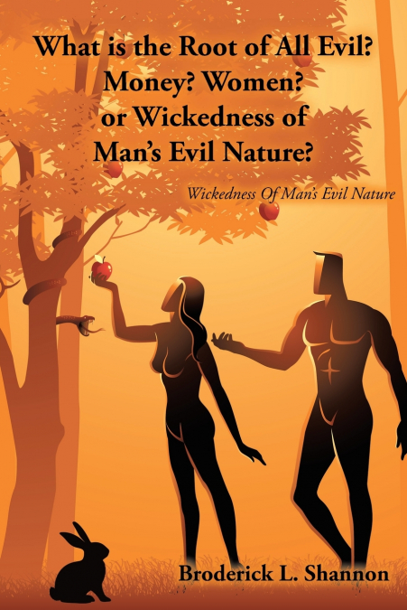 What is the Root of All Evil? Money? Women? or Wickedness of Man’s Evil Nature?