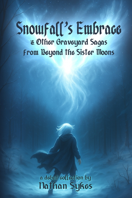 Snowfall’s Embrace & Other Graveyard Sagas from Beyond the Sister Moons