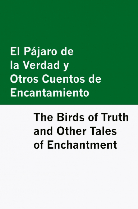El Pajaro de la Verdad y Otros Cuentos de Encantamiento / The Birds of Truth and Other Tales of Enchantment [Bilingual Edition] - Spanish & English