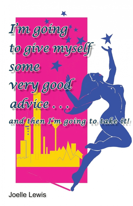 I’m Going to Give Myself Some Very Good Advice . . . and then I’m Going to Take It!